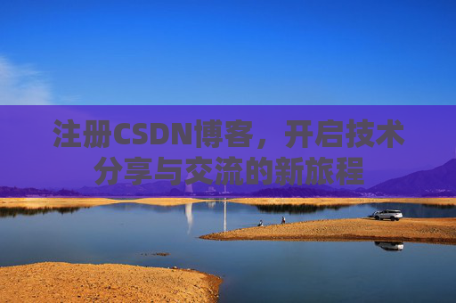 注册CSDN博客,开启技术分享与交流的新旅程